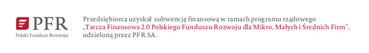 Przedsiębiorca uzyskał subwencję finansową w ramach programu rządowego „Tarcza Finansowa 2.0 Polskiego Funduszu Rozwoju dla Mikro, Małych i Średnich Firm”, udzieloną przez PFR SA.